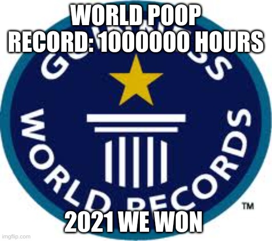 Guinness World Record |  WORLD POOP RECORD: 1000000 HOURS; 2021 WE WON | image tagged in memes,guinness world record | made w/ Imgflip meme maker