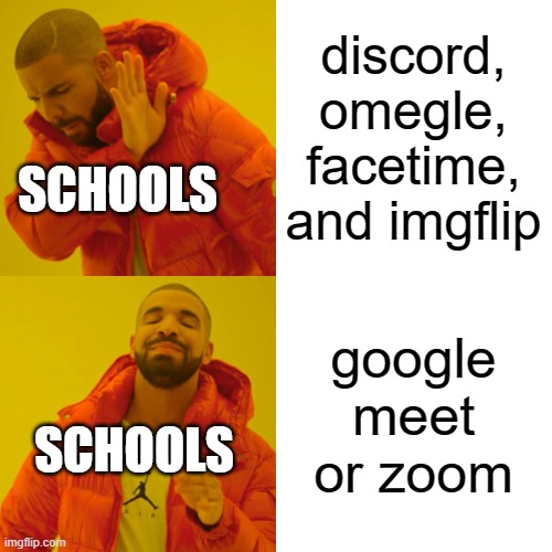 Drake Hotline Bling Meme | discord, omegle, facetime, and imgflip google meet or zoom SCHOOLS SCHOOLS | image tagged in memes,drake hotline bling | made w/ Imgflip meme maker