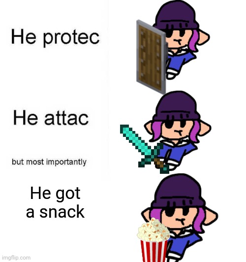 He protec he attac but most importantly | He got a snack; 🍿 | image tagged in he protec he attac but most importantly | made w/ Imgflip meme maker