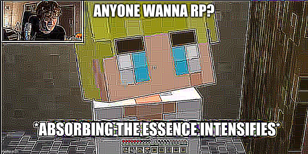 Absorbing the essence intensifies | ANYONE WANNA RP? | image tagged in absorbing the essence intensifies | made w/ Imgflip meme maker