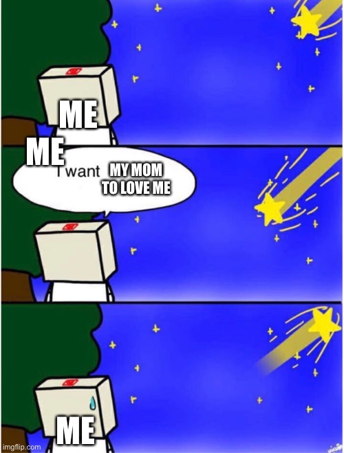 Shooting star | ME; ME; MY MOM TO LOVE ME; ME | image tagged in shooting star,sad,truth,why me | made w/ Imgflip meme maker