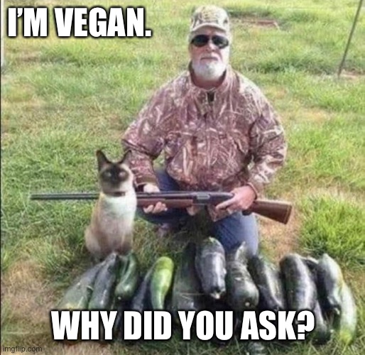 Vegan hunter | I’M VEGAN. WHY DID YOU ASK? | image tagged in funny | made w/ Imgflip meme maker