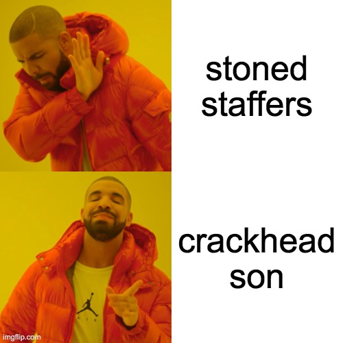 Drake Hotline Bling Meme | stoned staffers crackhead son | image tagged in memes,drake hotline bling | made w/ Imgflip meme maker
