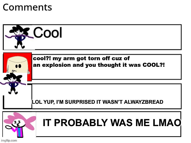 IT PROBABLY WAS ME LMAO LOL YUP, I’M SURPRISED IT WASN’T ALWAYZBREAD | made w/ Imgflip meme maker