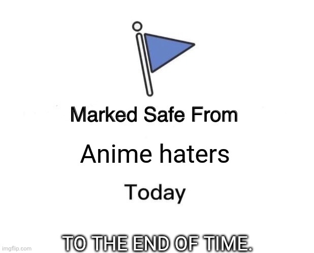Marked Safe From | Anime haters; TO THE END OF TIME. | image tagged in memes,marked safe from | made w/ Imgflip meme maker