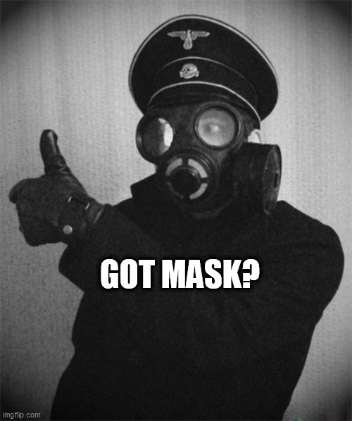 gas masked nazi | GOT MASK? | image tagged in gas masked nazi | made w/ Imgflip meme maker