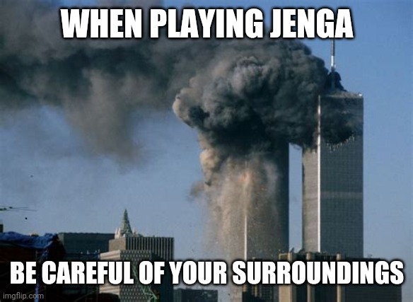 9/11 attack |  WHEN PLAYING JENGA; BE CAREFUL OF YOUR SURROUNDINGS | image tagged in 9/11,twin towers,games,jenga,dark humor,dark | made w/ Imgflip meme maker