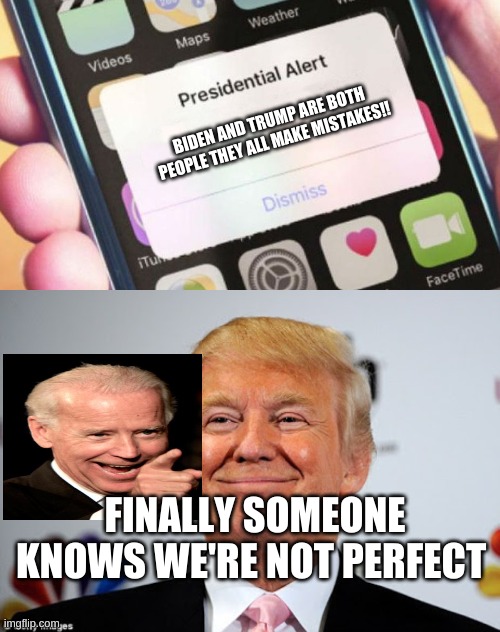 BIDEN AND TRUMP ARE BOTH PEOPLE THEY ALL MAKE MISTAKES!! FINALLY SOMEONE KNOWS WE'RE NOT PERFECT | image tagged in memes,presidential alert,donald trump approves,joe biden,smilin biden | made w/ Imgflip meme maker