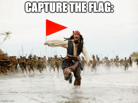 every single time :,> | CAPTURE THE FLAG: | image tagged in memes,jack sparrow being chased | made w/ Imgflip meme maker