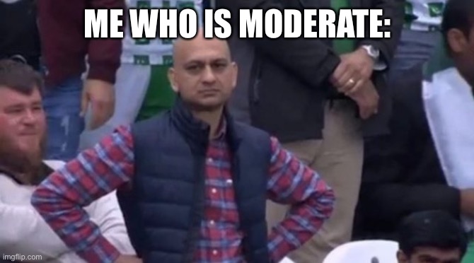 muhammad sarim akhtar | ME WHO IS MODERATE: | image tagged in muhammad sarim akhtar | made w/ Imgflip meme maker