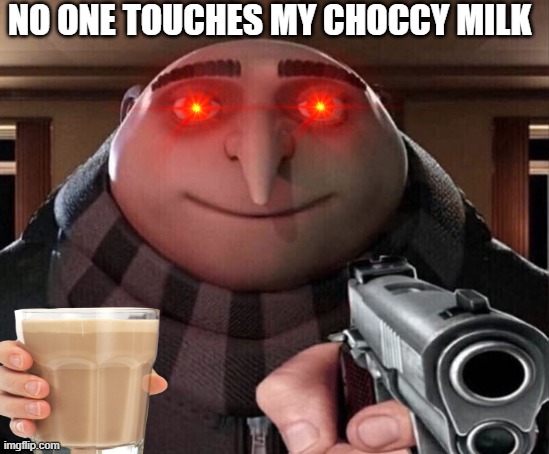 DONT TOUCH IT | NO ONE TOUCHES MY CHOCCY MILK | image tagged in gru gun | made w/ Imgflip meme maker