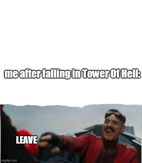 leave | me after falling in Tower Of Hell:; LEAVE | image tagged in robotnik pressing red button | made w/ Imgflip meme maker