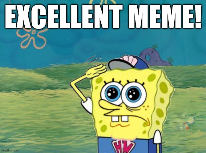 Spongebob salute | EXCELLENT MEME! | image tagged in spongebob salute | made w/ Imgflip meme maker