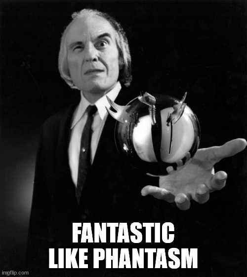 PHANTASM | FANTASTIC LIKE PHANTASM | image tagged in phantasm | made w/ Imgflip meme maker