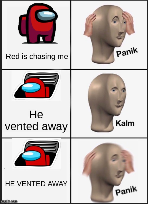Panik Kalm Panik Meme | Red is chasing me; He vented away; HE VENTED AWAY | image tagged in memes,panik kalm panik | made w/ Imgflip meme maker