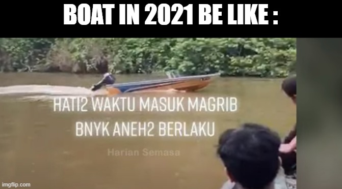 FUTURE BOAT | BOAT IN 2021 BE LIKE : | image tagged in memes | made w/ Imgflip meme maker