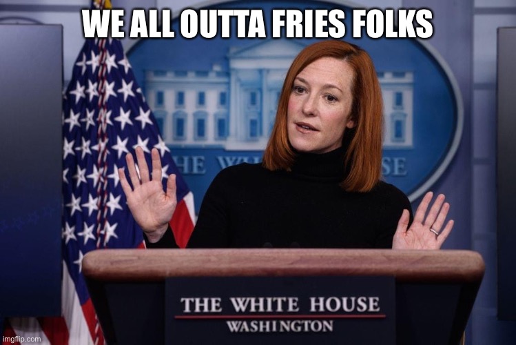We all outta fries | WE ALL OUTTA FRIES FOLKS | image tagged in press secretary,fries | made w/ Imgflip meme maker