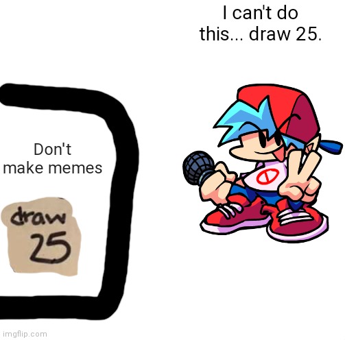 Uno 25 re-time | I can't do this... draw 25. Don't make memes | image tagged in memes,uno draw 25 cards | made w/ Imgflip meme maker