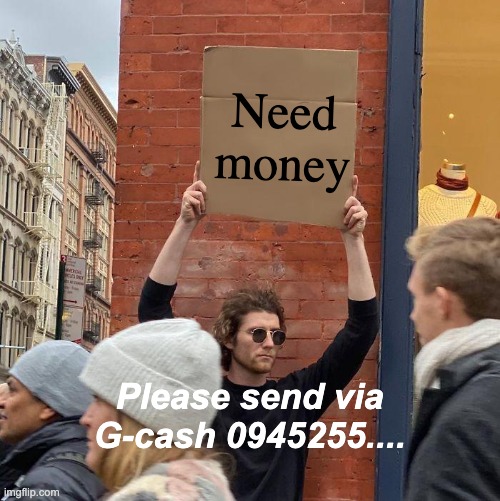 NO MONEY, SEND MONEY | Need money; Please send via G-cash 0945255.... | image tagged in memes,guy holding cardboard sign | made w/ Imgflip meme maker