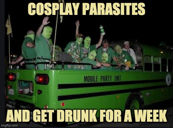 COSPLAY PARASITES AND GET DRUNK FOR A WEEK | made w/ Imgflip meme maker