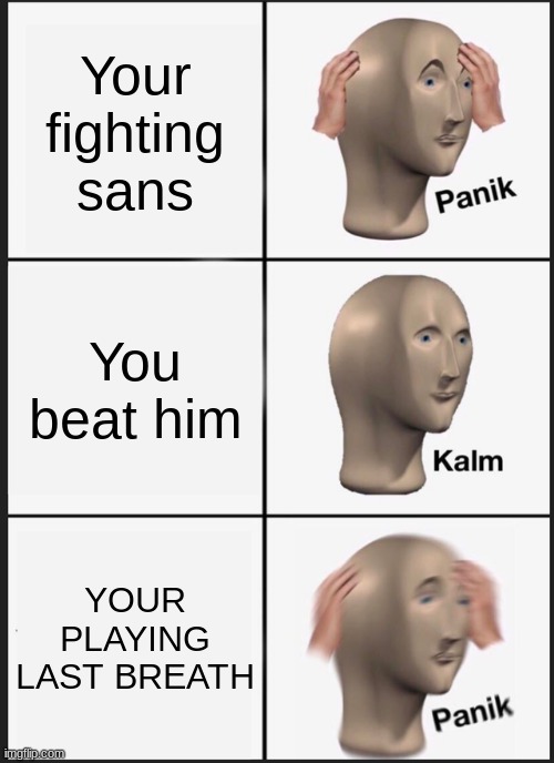 Panik Kalm Panik | Your fighting sans; You beat him; YOUR PLAYING LAST BREATH | image tagged in memes,panik kalm panik,sans | made w/ Imgflip meme maker