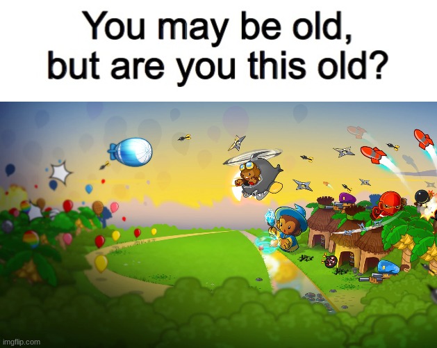 oh man i've missed this game for so long. | image tagged in you may be old but are you this old,funny,memes | made w/ Imgflip meme maker