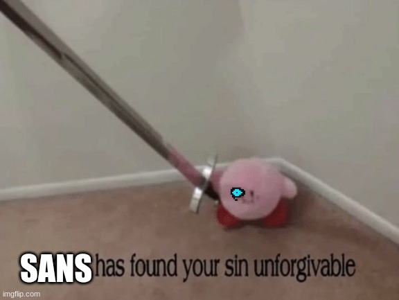 Kirby has found your sin unforgivable | SANS | image tagged in kirby has found your sin unforgivable | made w/ Imgflip meme maker