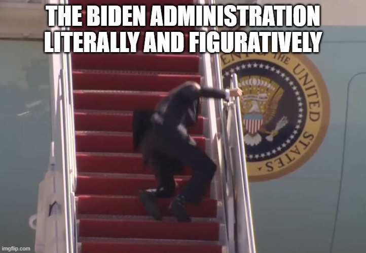 Biden Fall | THE BIDEN ADMINISTRATION
LITERALLY AND FIGURATIVELY | image tagged in biden fall | made w/ Imgflip meme maker