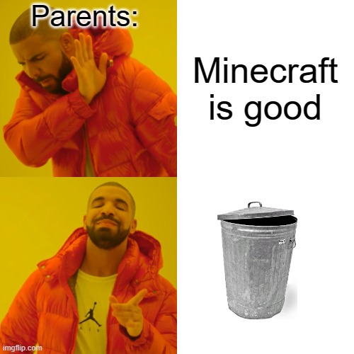 Drake Hotline Bling Meme | Minecraft is good Parents: | image tagged in memes,drake hotline bling | made w/ Imgflip meme maker