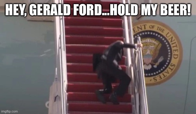 Biden Falls | HEY, GERALD FORD...HOLD MY BEER! | image tagged in joe biden | made w/ Imgflip meme maker
