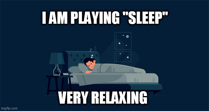 Gaming | I AM PLAYING "SLEEP"; VERY RELAXING | image tagged in gaming | made w/ Imgflip meme maker