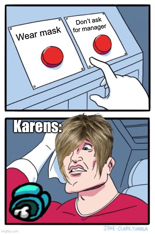 Two Buttons | Don’t ask for manager; Wear mask; Karens: | image tagged in memes,two buttons | made w/ Imgflip meme maker