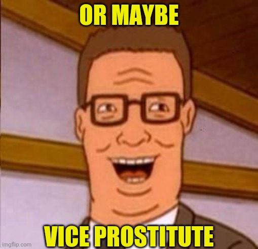 OR MAYBE VICE PROSTITUTE | made w/ Imgflip meme maker