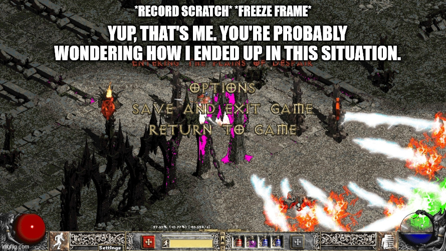 YUP, THAT'S ME. YOU'RE PROBABLY WONDERING HOW I ENDED UP IN THIS SITUATION. *RECORD SCRATCH* *FREEZE FRAME* | made w/ Imgflip meme maker