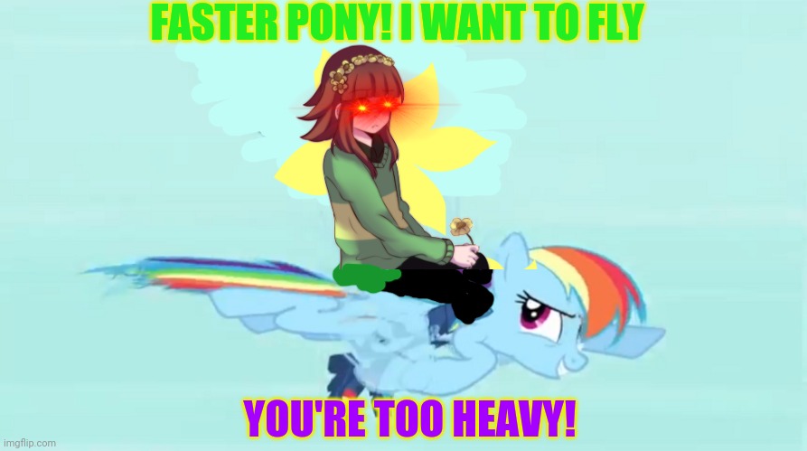 Undertale Chara visits Equestria | FASTER PONY! I WANT TO FLY; YOU'RE TOO HEAVY! | image tagged in equestria,undertale,mlp,chara rides rainbow dash | made w/ Imgflip meme maker