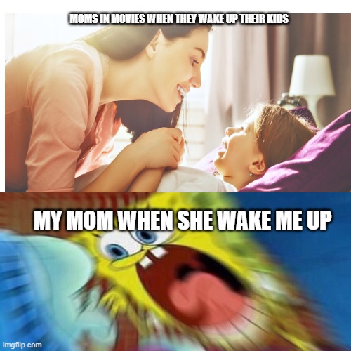 MOMS IN MOVIES WHEN THEY WAKE UP THEIR KIDS; MY MOM WHEN SHE WAKE ME UP | image tagged in funny memes,relatable,moms,wake up | made w/ Imgflip meme maker