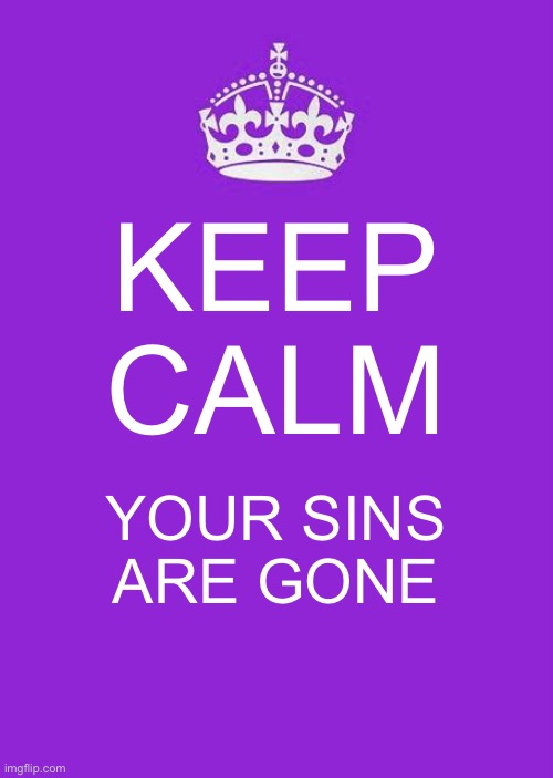 The Sacrament of Reconciliation’s Power of Absolution |  KEEP CALM; YOUR SINS ARE GONE | image tagged in memes,keep calm,catholic,sacraments,confession,forgiveness | made w/ Imgflip meme maker
