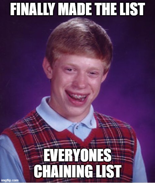 Bad Luck Brian Meme | FINALLY MADE THE LIST; EVERYONES CHAINING LIST | image tagged in memes,bad luck brian | made w/ Imgflip meme maker