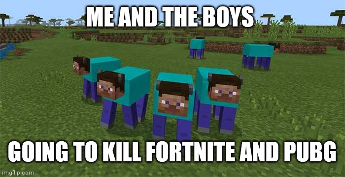 me and the boys | ME AND THE BOYS GOING TO KILL FORTNITE AND PUBG | image tagged in me and the boys | made w/ Imgflip meme maker
