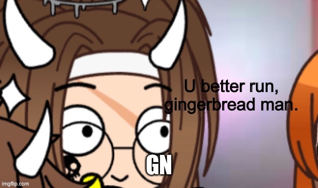 Run. | GN | image tagged in run | made w/ Imgflip meme maker