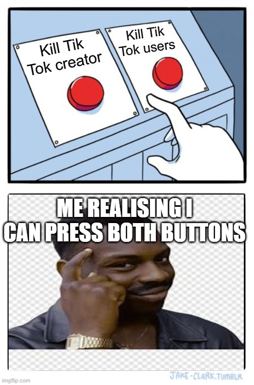 Which button would you press? | Kill Tik Tok users; Kill Tik Tok creator; ME REALISING I CAN PRESS BOTH BUTTONS | image tagged in memes,two buttons | made w/ Imgflip meme maker