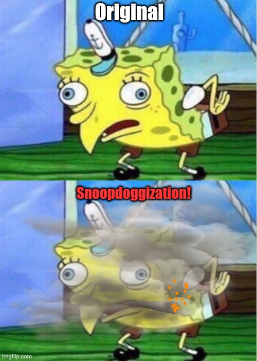 New spongebob template! | Original; Snoopdoggization! | image tagged in memes,mocking spongebob,snoop dogg,smoke weed everyday | made w/ Imgflip meme maker