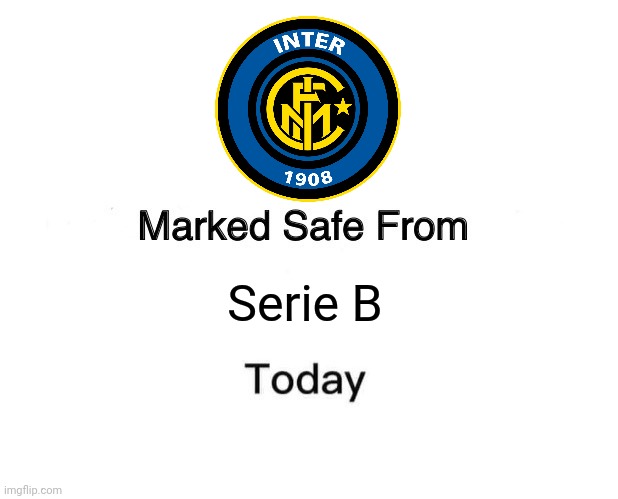 Proof that Inter was never relegated from Serie A | Serie B | image tagged in memes,marked safe from,inter,calcio,serie a,funny | made w/ Imgflip meme maker