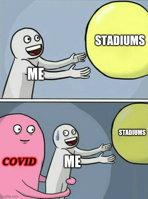 covid | STADIUMS; ME; STADIUMS; COVID; ME | image tagged in memes,running away balloon,coronavirus,covid-19,stadiums | made w/ Imgflip meme maker