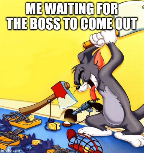 I never tackle boss fights head on | ME WAITING FOR THE BOSS TO COME OUT | image tagged in tom and jerry 1 | made w/ Imgflip meme maker