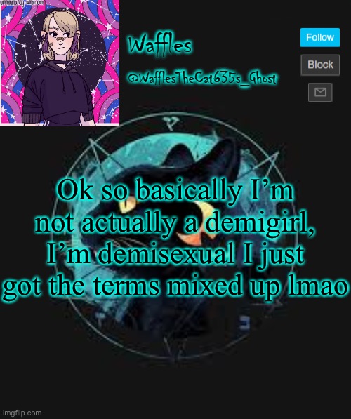 . | Ok so basically I’m not actually a demigirl, I’m demisexual I just got the terms mixed up lmao | image tagged in no tags for you | made w/ Imgflip meme maker