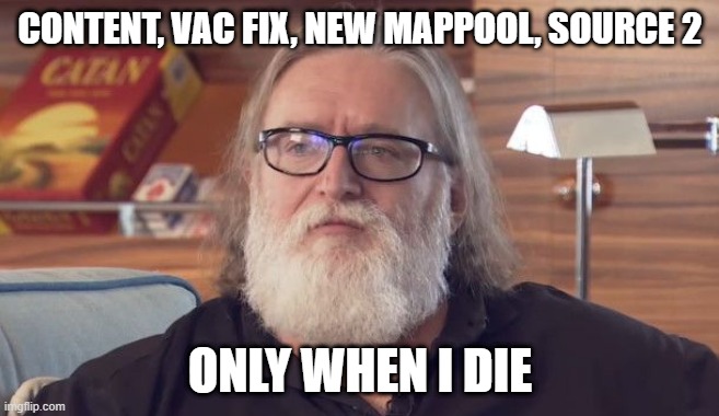 Only when I die csgo |  CONTENT, VAC FIX, NEW MAPPOOL, SOURCE 2; ONLY WHEN I DIE | image tagged in gaben,csgo,vac,source | made w/ Imgflip meme maker