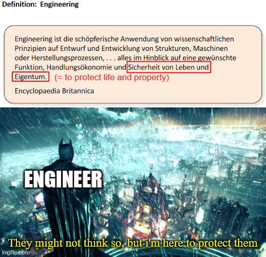 I think batman could have said that | (= to protect life and property); ENGINEER; They might not think so, but i'm here to protect them | image tagged in movie,programming,engineer,engineering,batman,new template | made w/ Imgflip meme maker