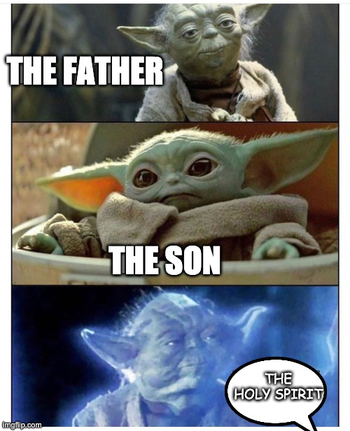 ..... | THE FATHER; THE SON; THE HOLY SPIRIT | image tagged in star wars yoda,memes,baby yoda,yoda | made w/ Imgflip meme maker