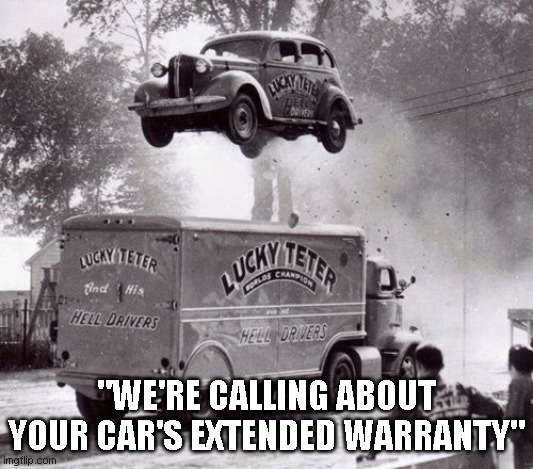  "WE'RE CALLING ABOUT YOUR CAR'S EXTENDED WARRANTY" | image tagged in lol so funny,too funny,racing,automotive | made w/ Imgflip meme maker